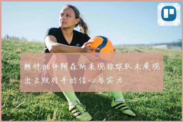 赖特批评阿森纳表现称球队未展现出击败对手的信心与实力