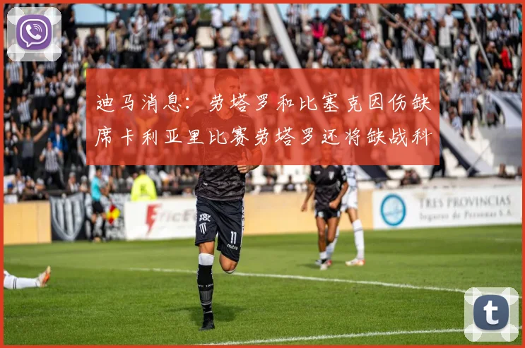 迪马消息：劳塔罗和比塞克因伤缺席卡利亚里比赛劳塔罗还将缺战科莫